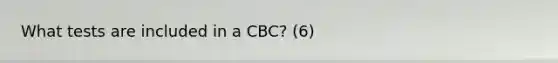 What tests are included in a CBC? (6)