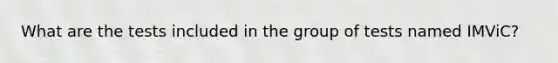 What are the tests included in the group of tests named IMViC?