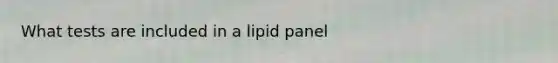 What tests are included in a lipid panel