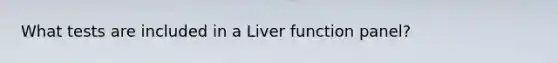 What tests are included in a Liver function panel?