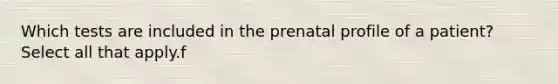 Which tests are included in the prenatal profile of a patient? Select all that apply.f