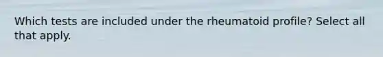 Which tests are included under the rheumatoid profile? Select all that apply.