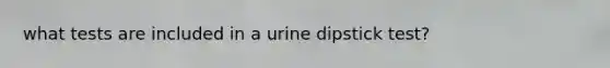 what tests are included in a urine dipstick test?