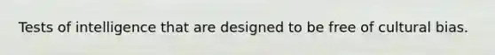 Tests of intelligence that are designed to be free of cultural bias.