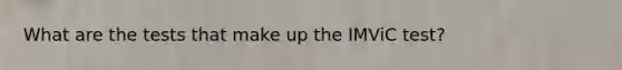 What are the tests that make up the IMViC test?