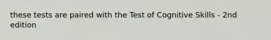 these tests are paired with the Test of Cognitive Skills - 2nd edition