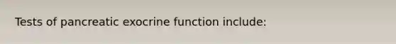 Tests of pancreatic exocrine function include: