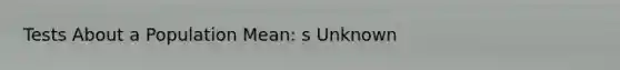 Tests About a Population Mean: s Unknown