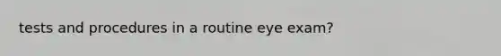 tests and procedures in a routine eye exam?