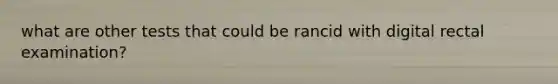 what are other tests that could be rancid with digital rectal examination?