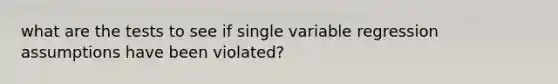 what are the tests to see if single variable regression assumptions have been violated?