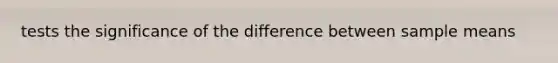 tests the significance of the difference between sample means