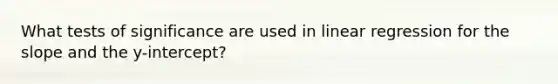 What tests of significance are used in linear regression for the slope and the y-intercept?