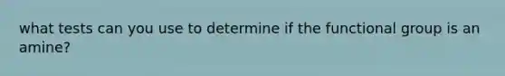 what tests can you use to determine if the functional group is an amine?