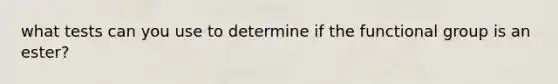 what tests can you use to determine if the functional group is an ester?