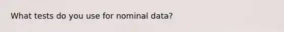 What tests do you use for nominal data?