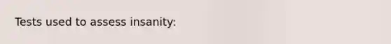 Tests used to assess insanity: