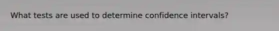 What tests are used to determine confidence intervals?
