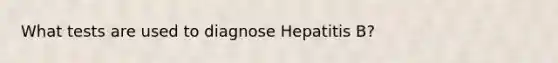 What tests are used to diagnose Hepatitis B?