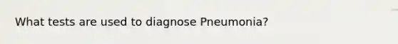 What tests are used to diagnose Pneumonia?