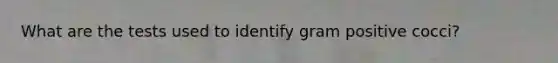 What are the tests used to identify gram positive cocci?