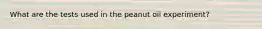 What are the tests used in the peanut oil experiment?