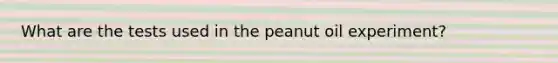 What are the tests used in the peanut oil experiment?