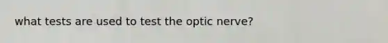 what tests are used to test the optic nerve?