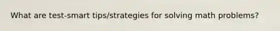 What are test-smart tips/strategies for solving math problems?