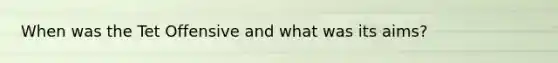 When was the Tet Offensive and what was its aims?