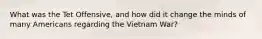 What was the Tet Offensive, and how did it change the minds of many Americans regarding the Vietnam War?