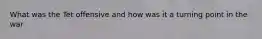 What was the Tet offensive and how was it a turning point in the war