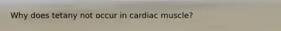 Why does tetany not occur in cardiac muscle?