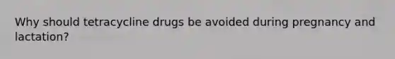 Why should tetracycline drugs be avoided during pregnancy and lactation?