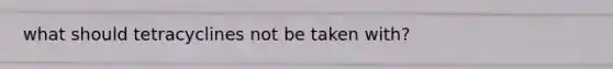 what should tetracyclines not be taken with?