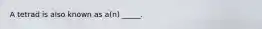 A tetrad is also known as a(n) _____.