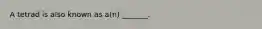 A tetrad is also known as a(n) _______.