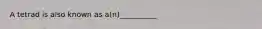 A tetrad is also known as a(n)__________