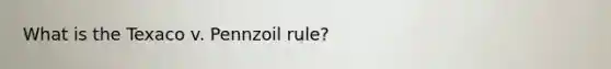 What is the Texaco v. Pennzoil rule?