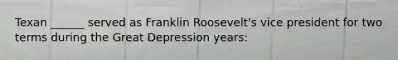 Texan ______ served as Franklin Roosevelt's vice president for two terms during the Great Depression years: