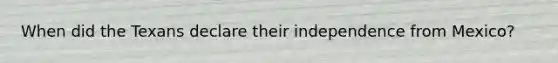 When did the Texans declare their independence from Mexico?