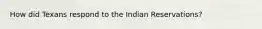 How did Texans respond to the Indian Reservations?