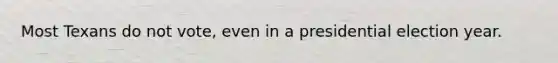 Most Texans do not vote, even in a presidential election year.
