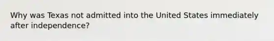 Why was Texas not admitted into the United States immediately after independence?