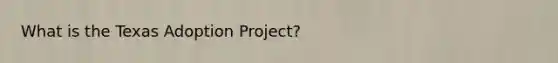 What is the Texas Adoption Project?