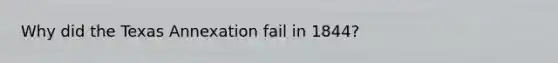 Why did the Texas Annexation fail in 1844?
