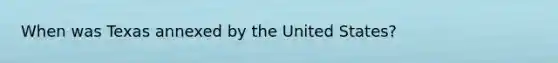 When was Texas annexed by the United States?