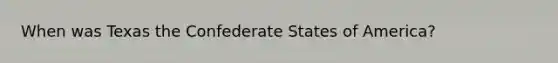 When was Texas the Confederate States of America?