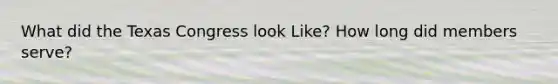 What did the Texas Congress look Like? How long did members serve?