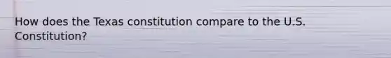 How does the Texas constitution compare to the U.S. Constitution?